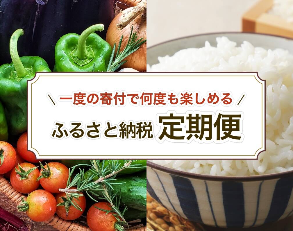 一度の寄付で何度も楽しめる ふるさと納税定期便
